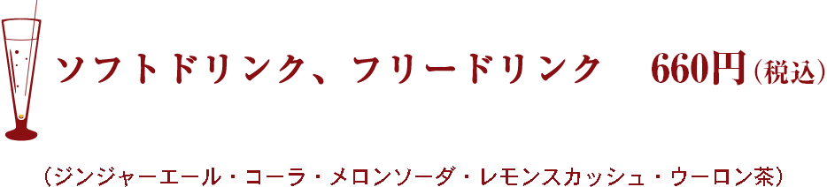 ソフトドリンク、フリードリンク　660円（税込）